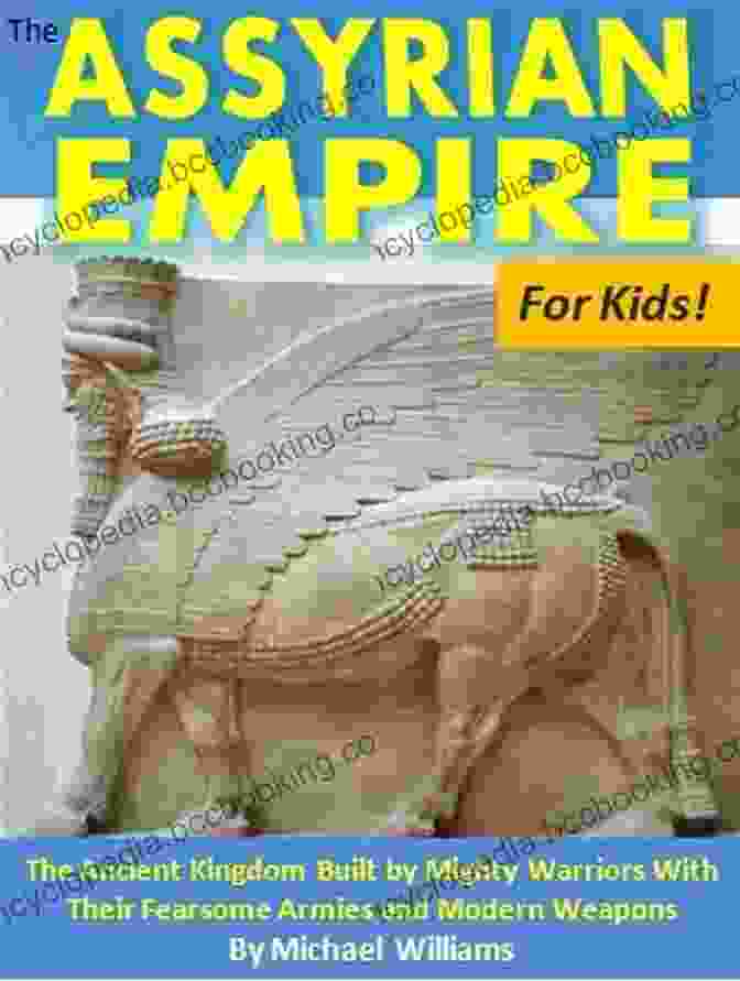 Ancient Assur City The Assyrian Empire For Kids : The Ancient Kingdom Built By Mighty Warriors With Their Fearsome Armies And Modern Weapons