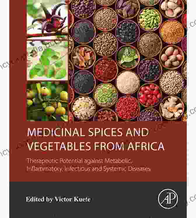 Assortment Of Medicinal Spices And Vegetables From Africa Medicinal Spices And Vegetables From Africa: Therapeutic Potential Against Metabolic Inflammatory Infectious And Systemic Diseases