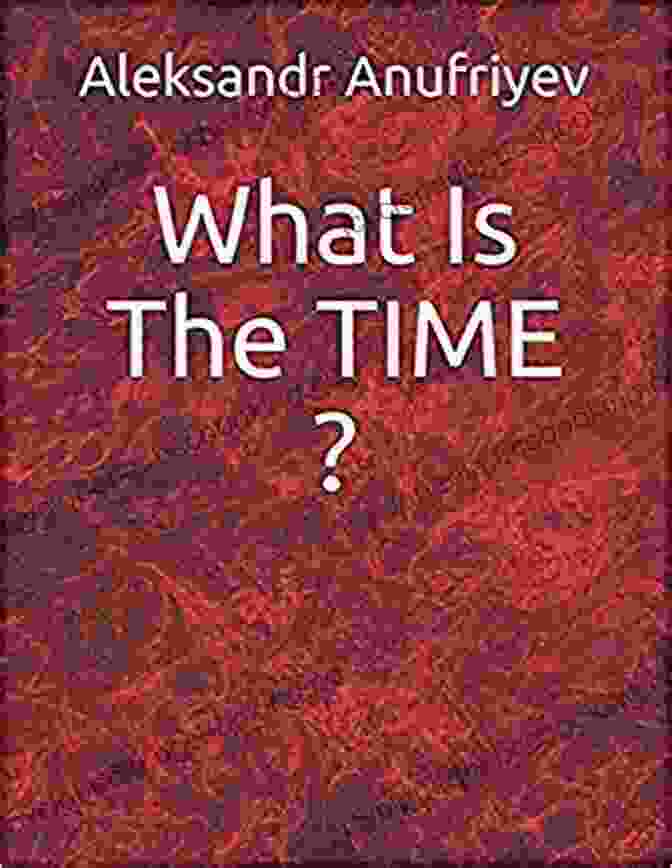 Book Cover Of 'What Is The Time?' By Aleksandr Anufriyev What Is The Time ? Aleksandr Anufriyev