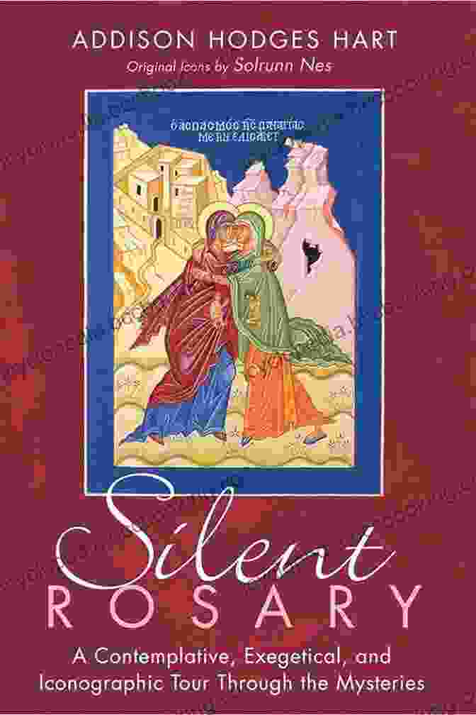 Contemplative Exegetical And Iconographic Tour Through The Mysteries Silent Rosary: A Contemplative Exegetical And Iconographic Tour Through The Mysteries