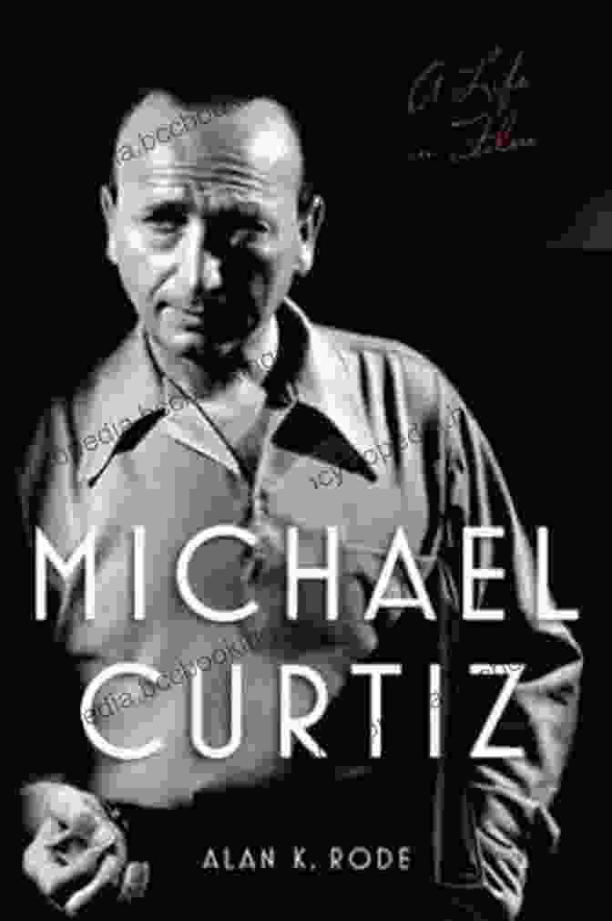 Cover Of 'Michael Curtiz: Life In Film, Screen Classics' Michael Curtiz: A Life In Film (Screen Classics)