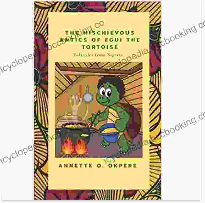 Egui The Mischievous Tortoise, With A Playful Twinkle In His Eyes, Embarks On Hilarious Escapades That Will Leave You In Stitches. The Mischievous Antics Of Egui The Tortoise: Folktales From Nigeria