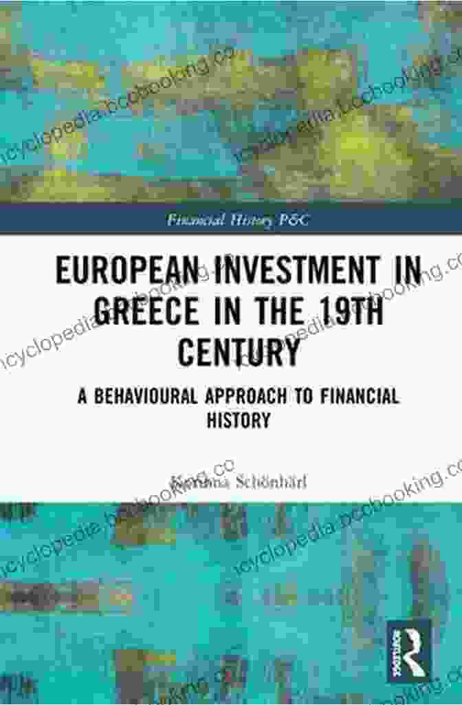 European Investment In Greece In The 19th Century: A Historical Exploration European Investment In Greece In The Nineteenth Century: A Behavioural Approach To Financial History