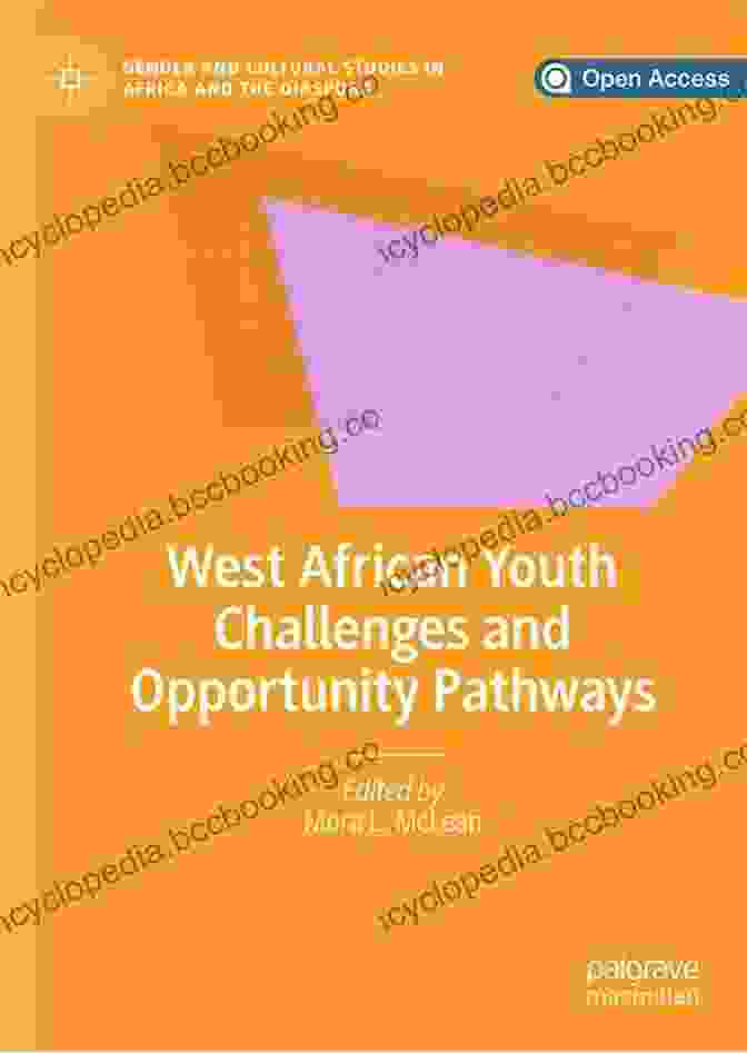 Exploring Opportunity Pathways For West African Youth West African Youth Challenges And Opportunity Pathways (Gender And Cultural Studies In Africa And The Diaspora)