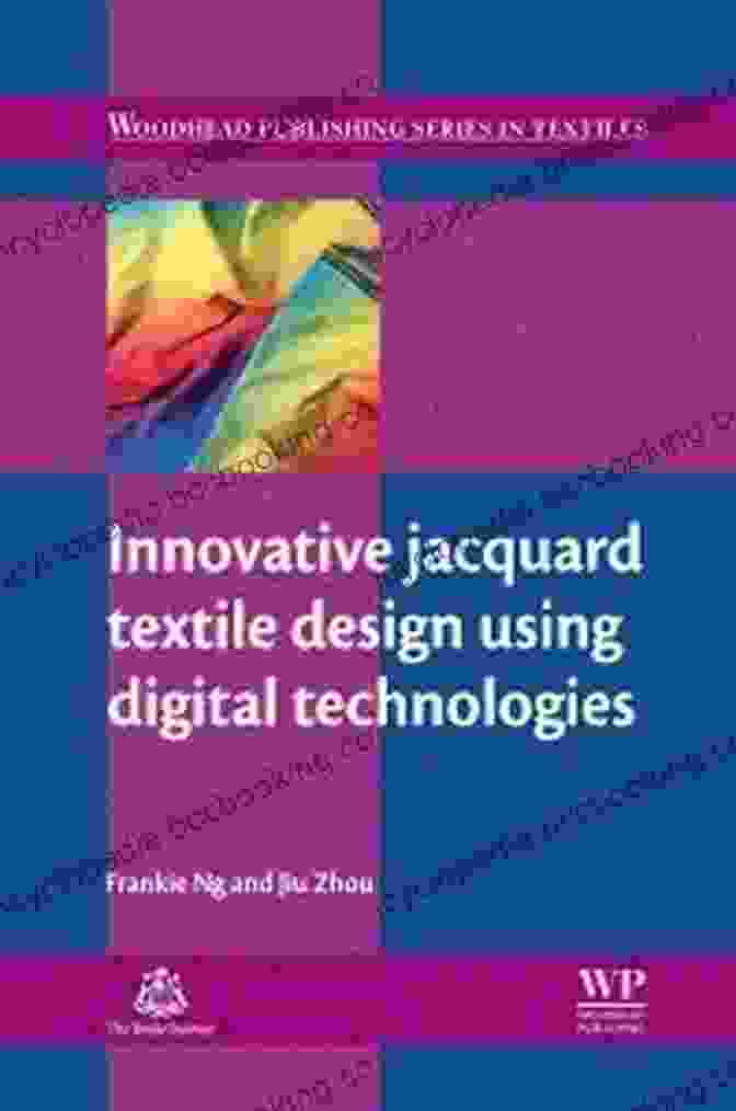 Innovative Jacquard Textile Design Using Digital Technologies Woodhead Innovative Jacquard Textile Design Using Digital Technologies (Woodhead Publishing In Textiles 145)
