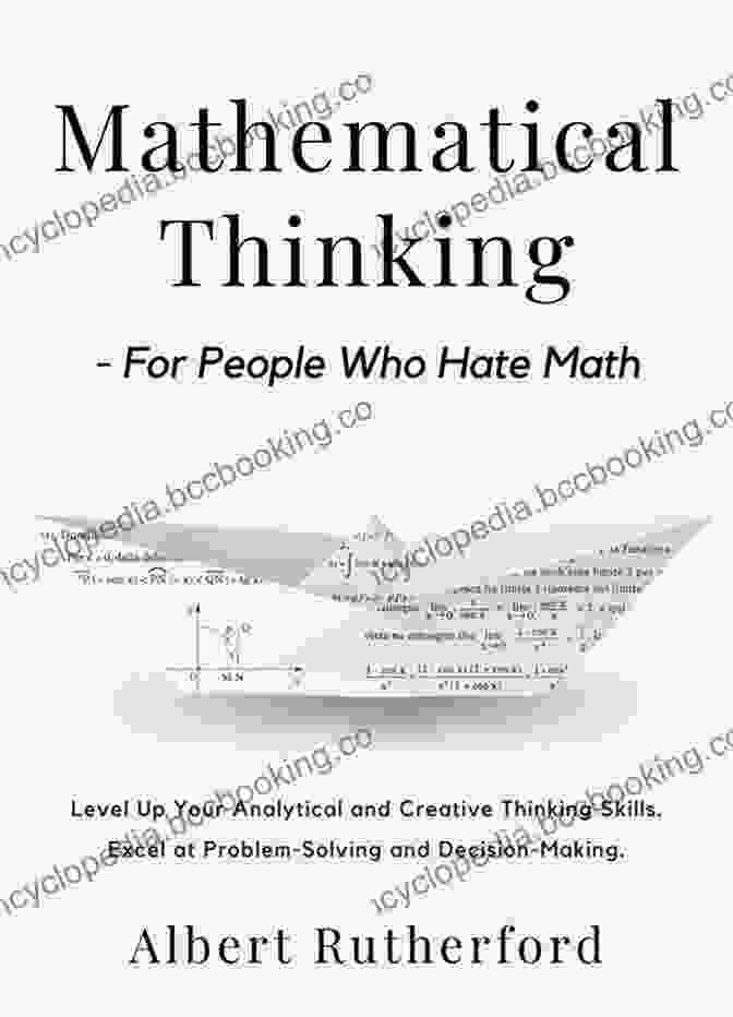 Mathematical Thinking For People Who Hate Math Book Cover Mathematical Thinking For People Who Hate Math: Level Up Your Analytical And Creative Thinking Skills Excel At Problem Solving And Decision Making (Advanced Thinking Skills 2)