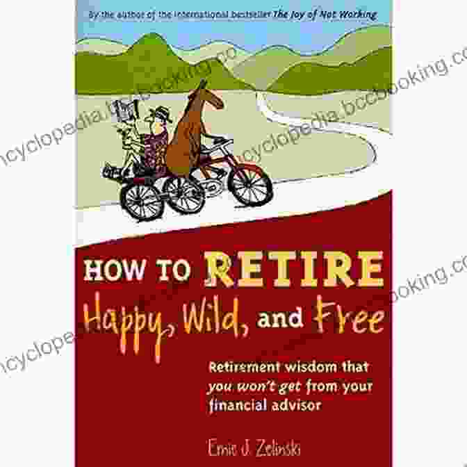 Retirement Wisdom That You Won't Get From Your Financial Advisor How To Retire Happy Wild And Free: Retirement Wisdom That You Won T Get From Your Financial Advisor