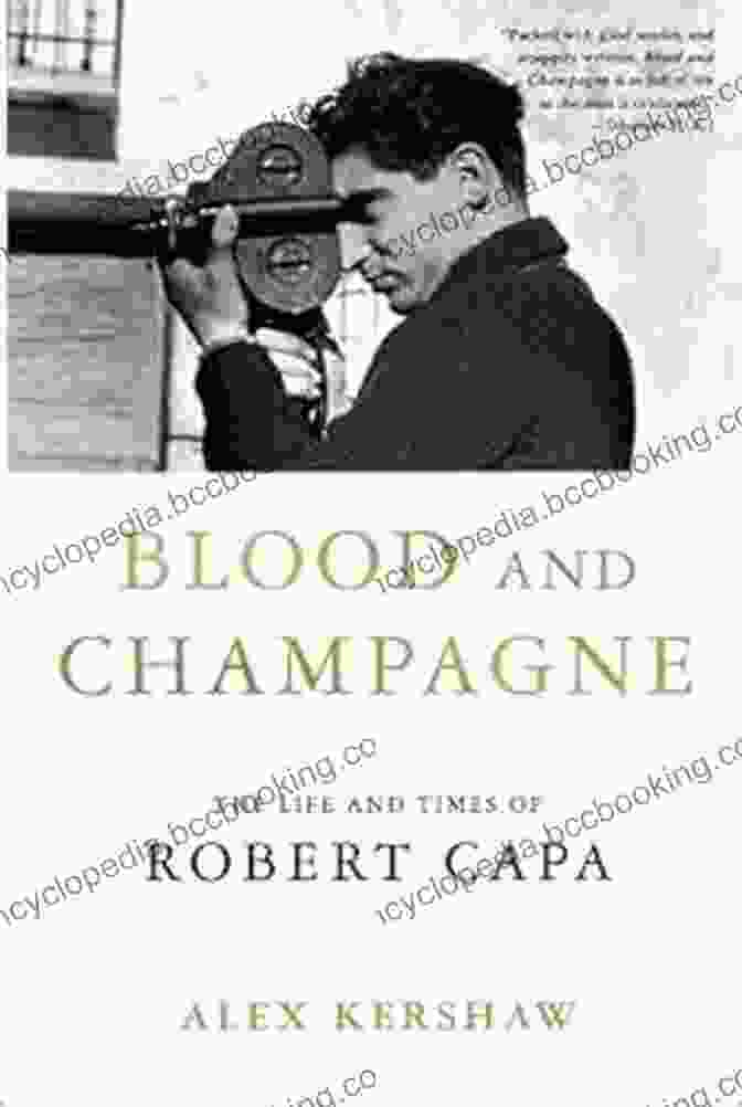 Robert Capa's Iconic Blood And Champagne: The Life And Times Of Robert Capa