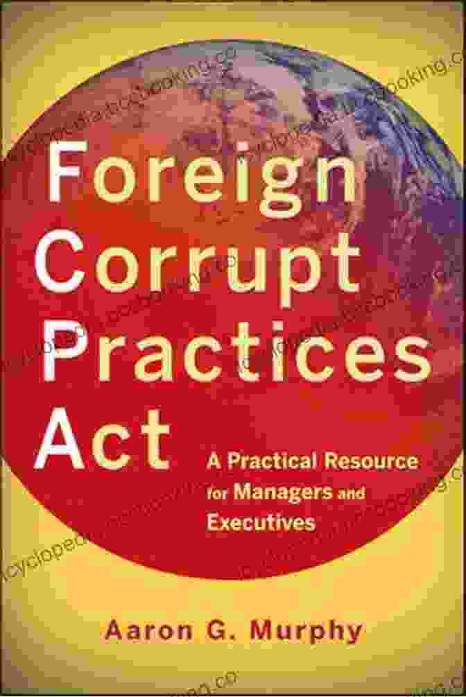 Share On LinkedIn Foreign Corrupt Practices Act: A Practical Resource For Managers And Executives