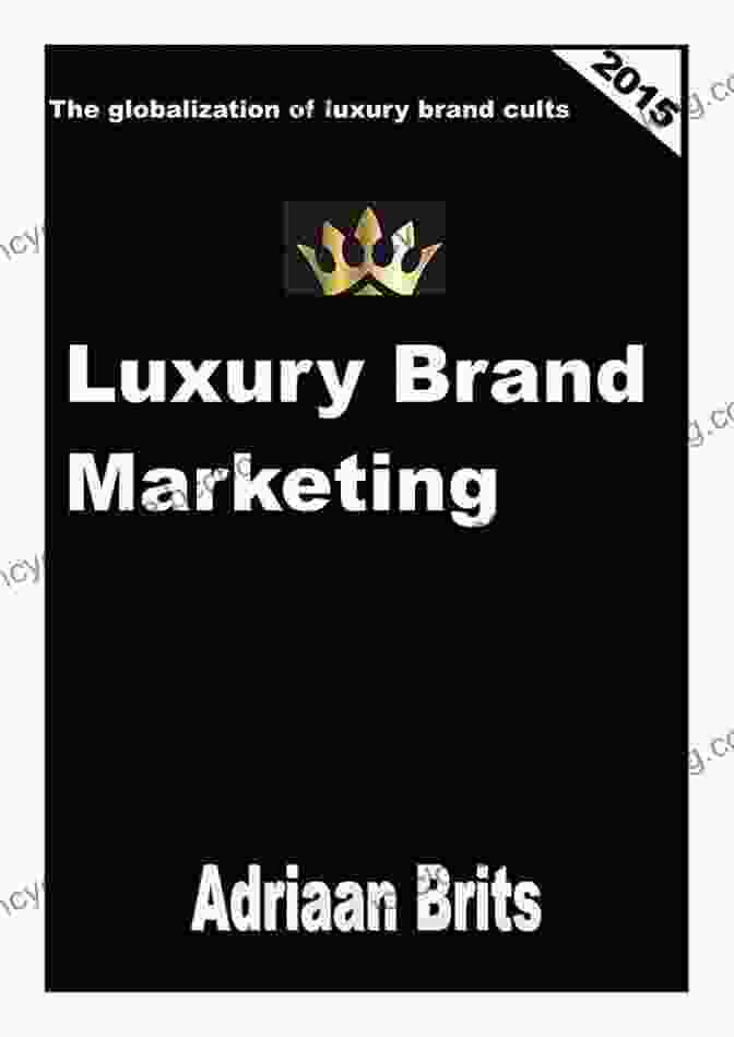 The Cover Of 'The Globalization Of Luxury Brand Cults' Showcasing A Collage Of Iconic Luxury Brands Luxury Brand Marketing: The Globalization Of Luxury Brand Cults