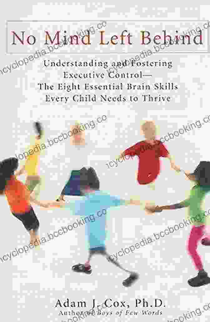 Understanding And Fostering Executive Control The Eight Essential Brain Skills No Mind Left Behind: Understanding And Fostering Executive Control The Eight Essential Brain Skills Every Child Needs To Thrive