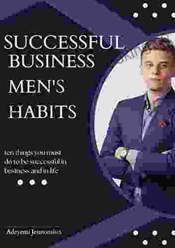 SUCCESSFUL BUSINESS MEN S HABITS : Ten Tips To Become Successful In Business And Life