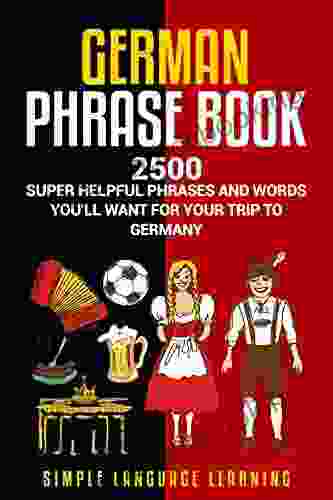 German Phrasebook: 2500 Super Helpful Phrases And Words You Ll Want For Your Trip To Germany