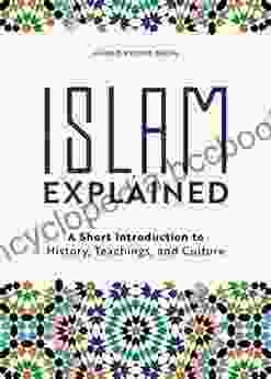Islam Explained: A Short Introduction To History Teachings And Culture