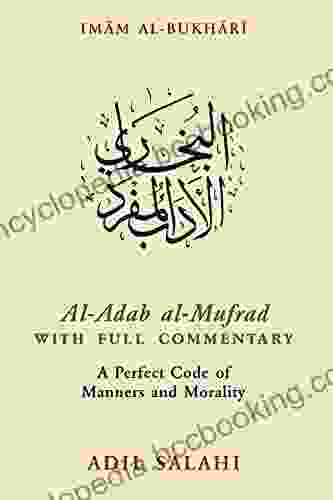 Al Adab Al Mufrad With Full Commentary: A Perfect Code Of Manners And Morality