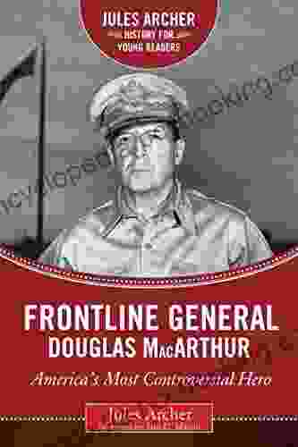 Frontline General: Douglas MacArthur: America S Most Controversial Hero (Jules Archer History For Young Readers)