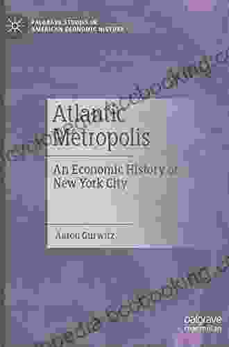 Atlantic Metropolis: An Economic History Of New York City (Palgrave Studies In American Economic History)