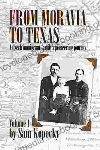 From Moravia To Texas: A Czech Immigrant Family S Pioneering Journey (Vol 1)