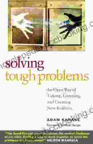 Solving Tough Problems: An Open Way Of Talking Listening And Creating New Realities