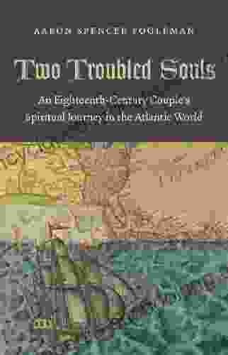 Two Troubled Souls: An Eighteenth Century Couple S Spiritual Journey In The Atlantic World