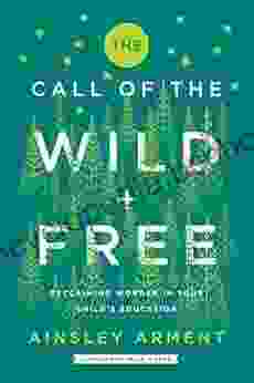 The Call Of The Wild And Free: Reclaiming The Wonder In Your Child S Education A New Way To Homeschool