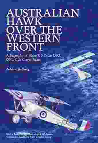 Australian Hawk Over The Western Front: A Biography Of Major R S Dallas DSO DSC C De G Avec Palme