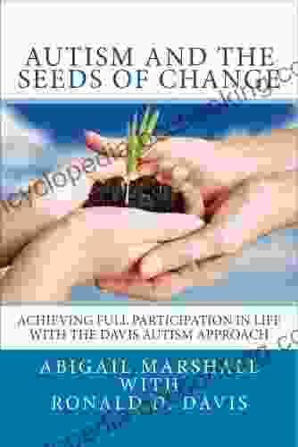 Autism And The Seeds Of Change: Achieving Full Participation In Life Through The Davis Autism Approach