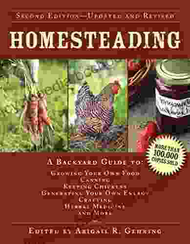 Homesteading: A Backyard Guide To Growing Your Own Food Canning Keeping Chickens Generating Your Own Energy Crafting Herbal Medicine And More (Back To Basics Guides)
