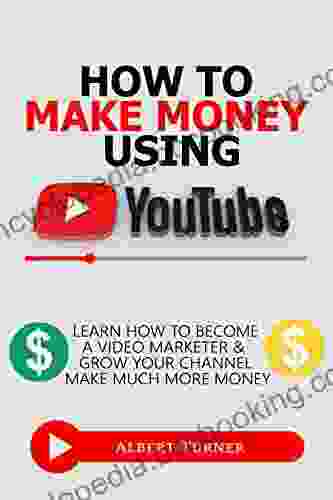 How To Make Money Using YouTube: Learn How To Become A Video Marketer And Grow Your Channel And Make Much More Money