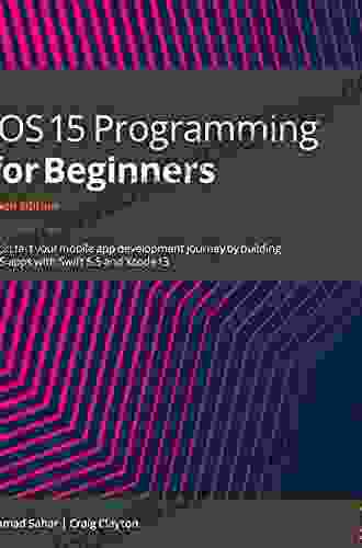 IOS 15 Programming For Beginners: Kickstart Your Mobile App Development Journey By Building IOS Apps With Swift 5 5 And Xcode 13 6th Edition