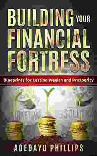 Building Your Financial Fortress: Blueprints For Lasting Wealth And Prosperity