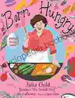 Born Hungry: Julia Child Becomes The French Chef