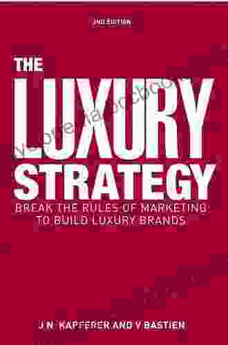 The Luxury Strategy: Break The Rules Of Marketing To Build Luxury Brands