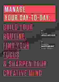 Manage Your Day To Day: Build Your Routine Find Your Focus And Sharpen Your Creative Mind (99U)