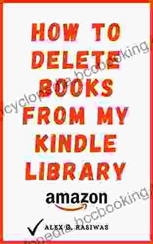 How To Delete From My Library: The Complete Step By Step Guide On How To Delete Off Your Using Any Device (Kindle Mastery 3)
