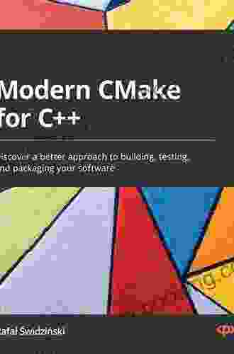 Modern CMake For C++: Discover A Better Approach To Building Testing And Packaging Your Software