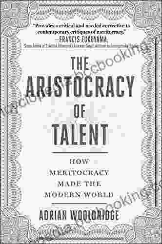 The Aristocracy Of Talent: How Meritocracy Made The Modern World