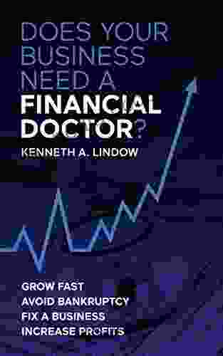 Does Your Business Need A Financial Doctor?: HOW TO GO FROM PRE BANKRUPTCY TO BUSINESS HEALTH AND HIGH GROWTHKenneth