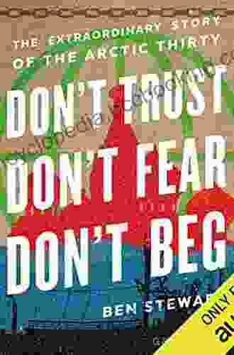 Don T Trust Don T Fear Don T Beg: The Extraordinary Story Of The Arctic 30