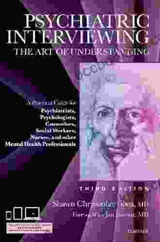 Psychiatric Interviewing E Book: The Art Of Understanding: A Practical Guide For Psychiatrists Psychologists Counselors Social Workers Nurses And Other Mental Health Professionals