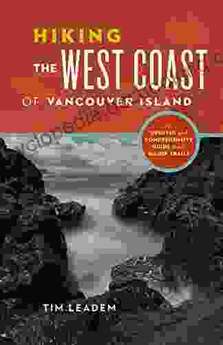 Hiking The West Coast Of Vancouver Island: An Updated And Comprehensive Trail Guide