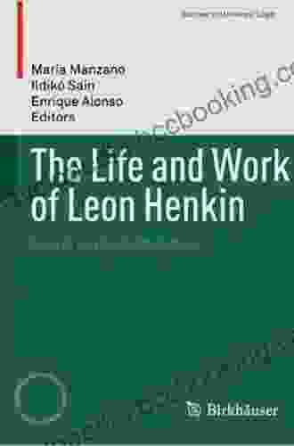 The Life And Work Of Leon Henkin: Essays On His Contributions (Studies In Universal Logic)