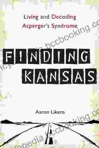 Finding Kansas: Living And Decoding Asperger S Syndrome