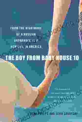 The Boy From Baby House 10: From The Nightmare Of A Russian Orphanage To A New Life In America