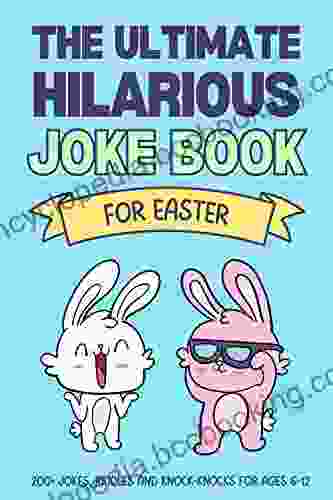 The Ultimate Hilarious Easter Joke Book: A Funny Easter Basket Stuffer For Boys And Girls Ages 6 12