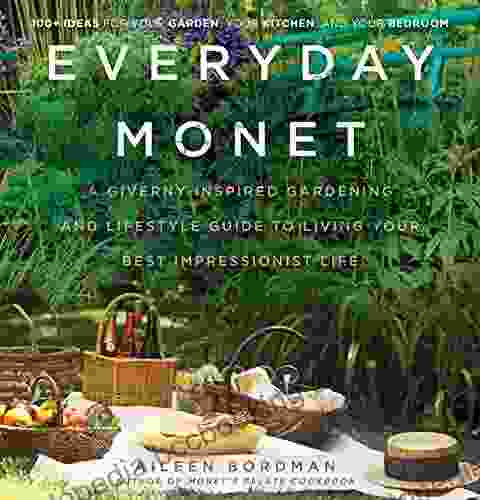 Everyday Monet: A Giverny Inspired Gardening And Lifestyle Guide To Living Your Best Impressionist Life