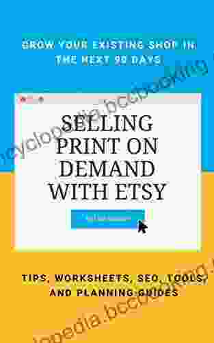 Selling Print On Demand With Etsy: GROW YOUR EXISTING SHOP IN THE NEXT 90 DAYS TIPS WORKSHEETS SEO TOOLS AND PLANNING GUIDES
