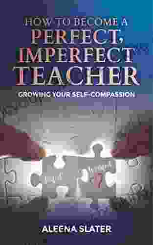 How To Become A Perfect Imperfect Teacher: Growing Your Self Compassion