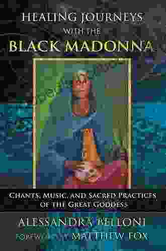 Healing Journeys With The Black Madonna: Chants Music And Sacred Practices Of The Great Goddess