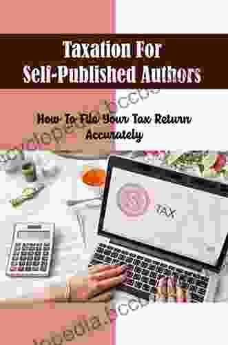 Taxation For Self Published Authors: How To File Your Tax Return Accurately